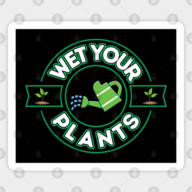 Wet Your Plants Magnet by Kenny The Bartender's Tee Emporium